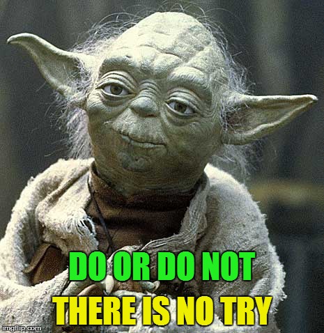 yoda | DO OR DO NOT THERE IS NO TRY | image tagged in yoda | made w/ Imgflip meme maker