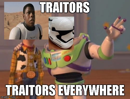 Tis The Loyal Stormtrooper | TRAITORS TRAITORS EVERYWHERE | image tagged in memes,x x everywhere,star wars | made w/ Imgflip meme maker