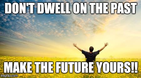 Hope | DON'T DWELL ON THE PAST MAKE THE FUTURE YOURS!! | image tagged in hope | made w/ Imgflip meme maker