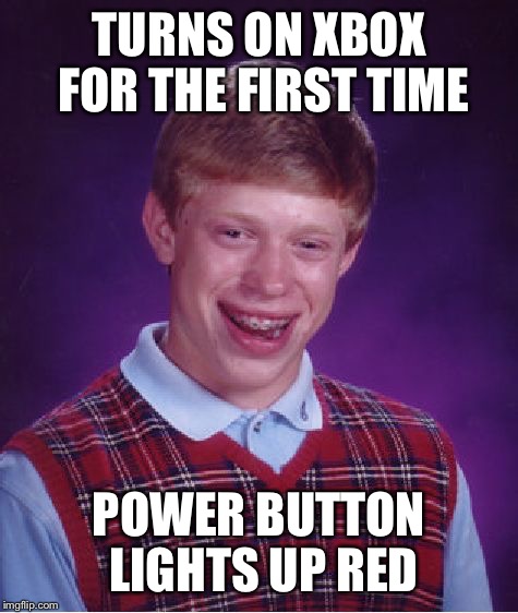 Red Ring of Death | TURNS ON XBOX FOR THE FIRST TIME POWER BUTTON LIGHTS UP RED | image tagged in memes,bad luck brian,xbox,microsoft | made w/ Imgflip meme maker