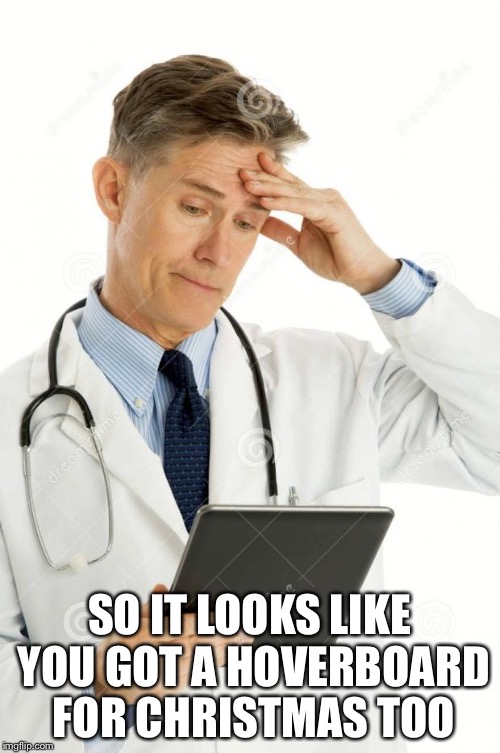 Filedoctor | SO IT LOOKS LIKE YOU GOT A HOVERBOARD FOR CHRISTMAS TOO | image tagged in filedoctor | made w/ Imgflip meme maker