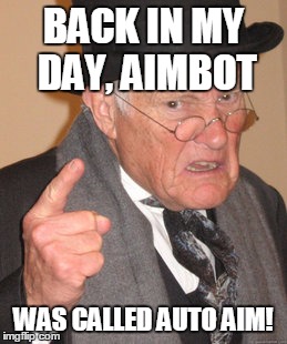 Mhm | BACK IN MY DAY, AIMBOT WAS CALLED AUTO AIM! | image tagged in memes,back in my day | made w/ Imgflip meme maker