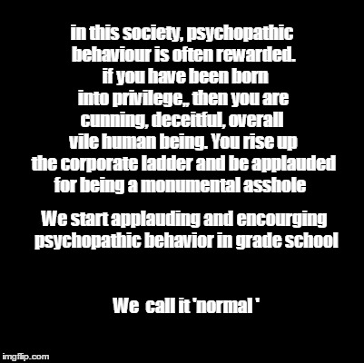 bullying bystander | in this society, psychopathic behaviour is often rewarded.  if you have been born into privilege,, then you are cunning, deceitful, overall  | image tagged in bullying | made w/ Imgflip meme maker