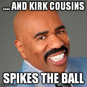 Kirk Cousins | .... AND KIRK COUSINS SPIKES THE BALL | image tagged in nfl,funny,washington | made w/ Imgflip meme maker