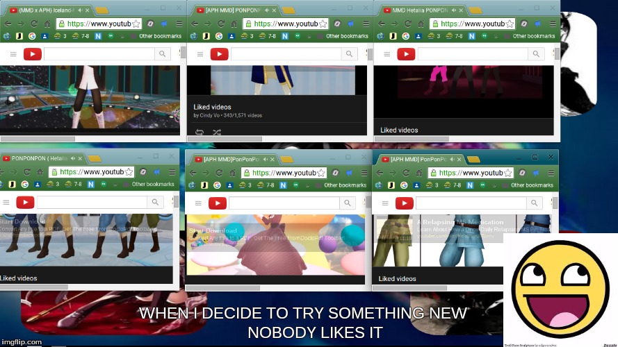 Trying to watch 6 different versions of the same song at one time....I must be crazy | WHEN I DECIDE TO TRY SOMETHING NEW NOBODY LIKES IT | image tagged in random,funny,stupid,lol,videos | made w/ Imgflip meme maker