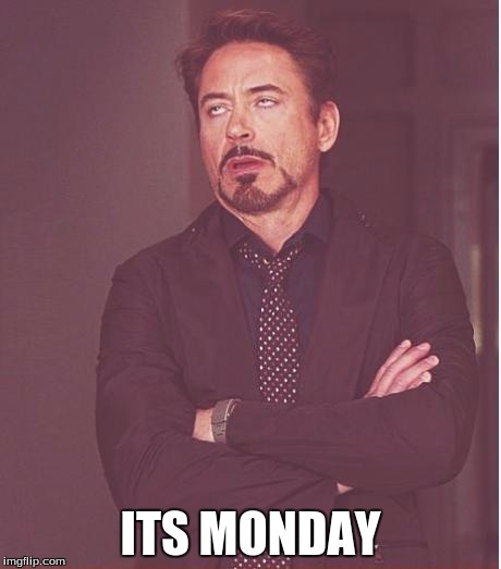 Face You Make Robert Downey Jr Meme | ITS MONDAY | image tagged in memes,face you make robert downey jr | made w/ Imgflip meme maker