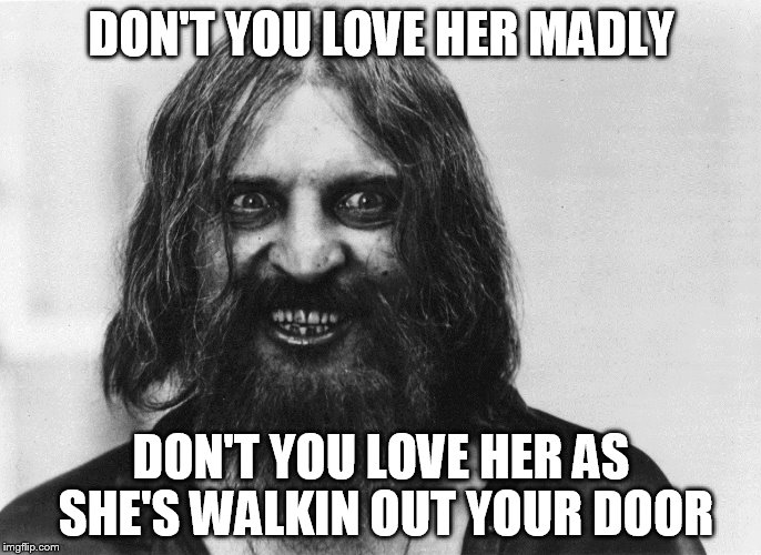 Overly Jim Morrison.  | DON'T YOU LOVE HER MADLY DON'T YOU LOVE HER AS SHE'S WALKIN OUT YOUR DOOR | image tagged in memes,funny,the doors | made w/ Imgflip meme maker