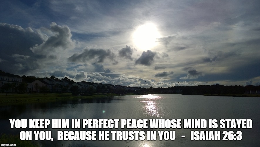 YOU KEEP HIM IN PERFECT PEACE WHOSE MIND IS STAYED ON YOU,  BECAUSE HE TRUSTS IN YOU   -   ISAIAH 26:3 | made w/ Imgflip meme maker