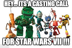 HEY... ITS A CASTING CALL FOR STAR WARS VII !!! | image tagged in casting call for star wars vii | made w/ Imgflip meme maker