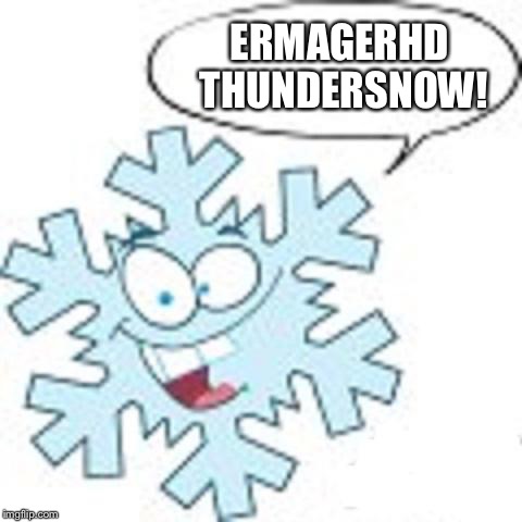 Snowflake | ERMAGERHD THUNDERSNOW! | image tagged in snowflake | made w/ Imgflip meme maker