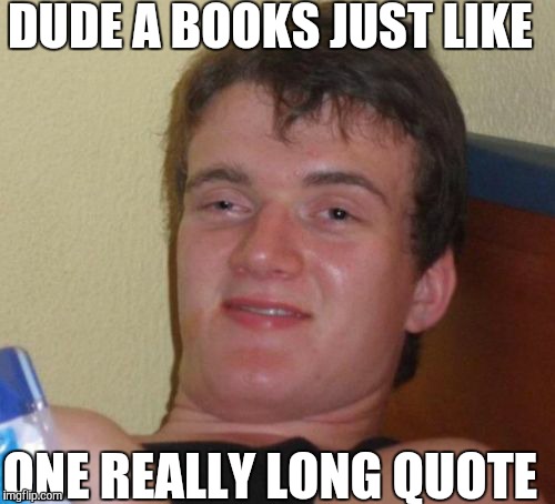 10 Guy Meme | DUDE A BOOKS JUST LIKE ONE REALLY LONG QUOTE | image tagged in memes,10 guy | made w/ Imgflip meme maker