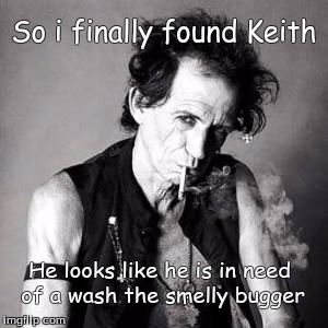 Keith | So i finally found Keith He looks like he is in need of a wash the smelly bugger | image tagged in keith | made w/ Imgflip meme maker