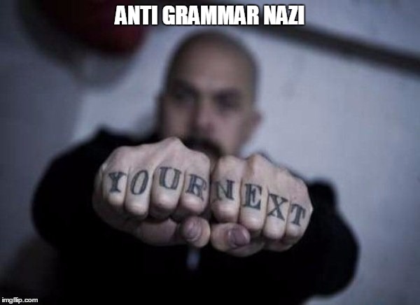 Grammar Nazi | ANTI GRAMMAR NAZI | image tagged in bad tattoo,memes | made w/ Imgflip meme maker