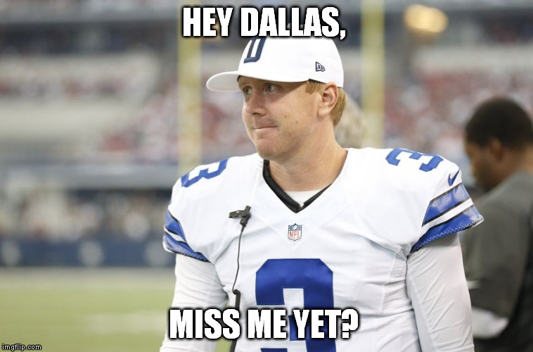 HEY DALLAS, MISS ME YET? | image tagged in weeden,dallas cowboys,nfl,brandon weeden,funny,football memes | made w/ Imgflip meme maker