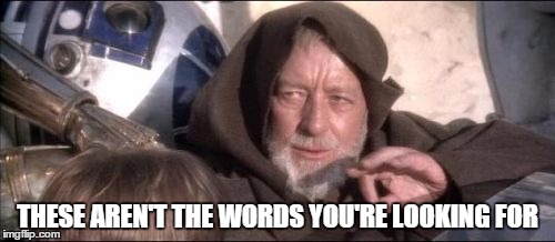 My response when someone starts cussing me out | THESE AREN'T THE WORDS YOU'RE LOOKING FOR | image tagged in memes,these arent the droids you were looking for | made w/ Imgflip meme maker