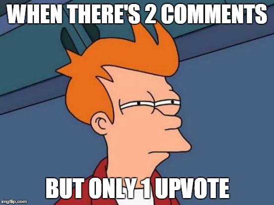Futurama Fry | WHEN THERE'S 2 COMMENTS BUT ONLY 1 UPVOTE | image tagged in memes,futurama fry | made w/ Imgflip meme maker