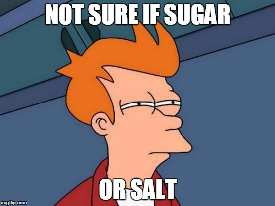 Futurama Fry | NOT SURE IF SUGAR OR SALT | image tagged in memes,futurama fry | made w/ Imgflip meme maker