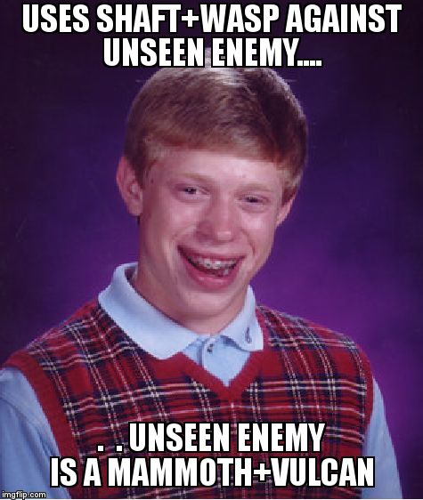 Bad Luck Brian Meme | USES SHAFT+WASP AGAINST UNSEEN ENEMY.... .  . UNSEEN ENEMY IS A MAMMOTH+VULCAN | image tagged in memes,bad luck brian | made w/ Imgflip meme maker