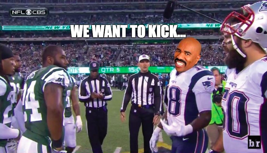 Patriots Overtime Kickoff? | WE WANT TO KICK... | image tagged in steve harvey,bill belicheat,cheatriots,new york,jets,nfl referee | made w/ Imgflip meme maker
