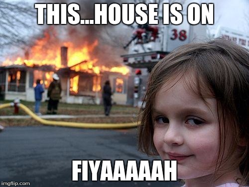 Disaster Girl | THIS...HOUSE IS ON FIYAAAAAH | image tagged in memes,disaster girl | made w/ Imgflip meme maker