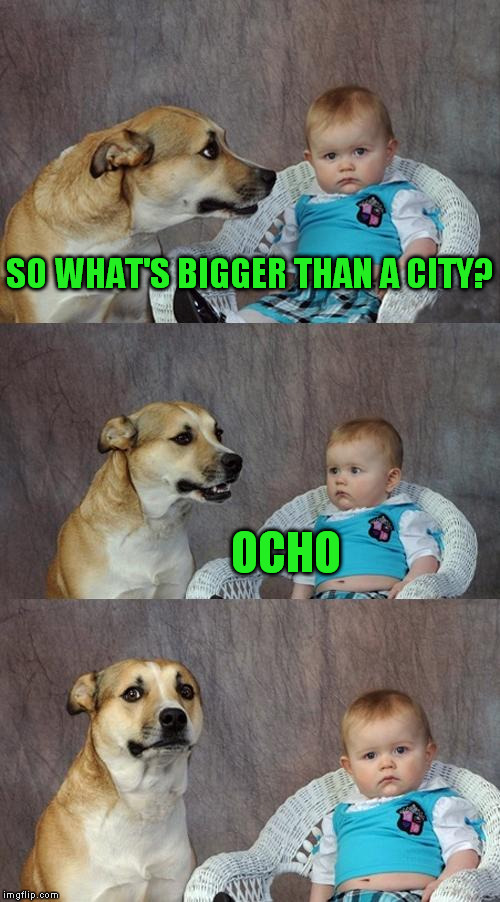 Dad Spanish Joke Dog | SO WHAT'S BIGGER THAN A CITY? OCHO | image tagged in memes,dad joke dog,spanish | made w/ Imgflip meme maker