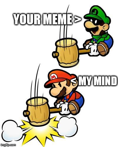 Luigi Smashes Mario | YOUR MEME > < MY MIND | image tagged in luigi smashes mario | made w/ Imgflip meme maker