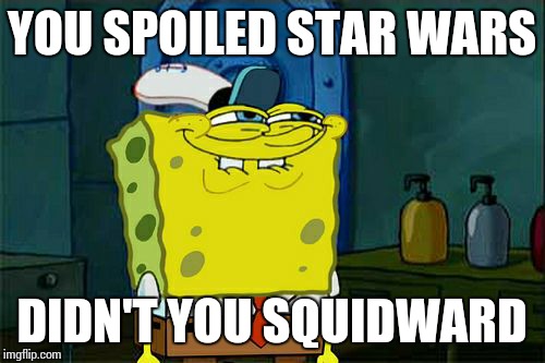 Don't You Squidward Meme | YOU SPOILED STAR WARS DIDN'T YOU SQUIDWARD | image tagged in memes,dont you squidward,star wars | made w/ Imgflip meme maker