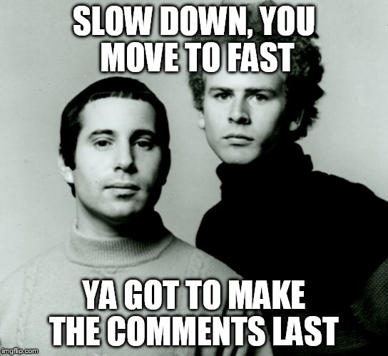 SLOW DOWN, YOU MOVE TO FAST YA GOT TO MAKE THE COMMENTS LAST | made w/ Imgflip meme maker