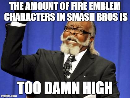 Too Damn High | THE AMOUNT OF FIRE EMBLEM CHARACTERS IN SMASH BROS IS TOO DAMN HIGH | image tagged in memes,too damn high | made w/ Imgflip meme maker