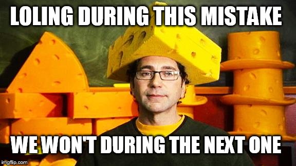 Loyal Cheesehead | LOLING DURING THIS MISTAKE WE WON'T DURING THE NEXT ONE | image tagged in loyal cheesehead | made w/ Imgflip meme maker