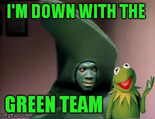 I'M DOWN WITH THE GREEN TEAM | made w/ Imgflip meme maker
