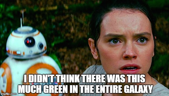 I DIDN'T THINK THERE WAS THIS MUCH GREEN IN THE ENTIRE GALAXY | made w/ Imgflip meme maker