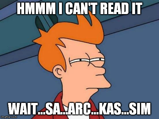 Futurama Fry Meme | HMMM I CAN'T READ IT WAIT...SA...ARC...KAS...SIM | image tagged in memes,futurama fry | made w/ Imgflip meme maker