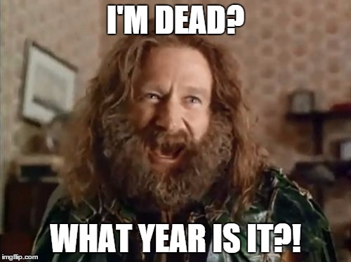 What Year Is It | I'M DEAD? WHAT YEAR IS IT?! | image tagged in memes,what year is it | made w/ Imgflip meme maker