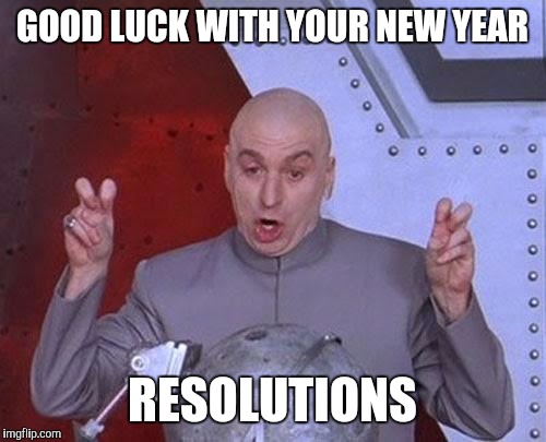 New Year Resolution Good Luck | GOOD LUCK WITH YOUR NEW YEAR RESOLUTIONS | image tagged in memes,dr evil laser,new years | made w/ Imgflip meme maker