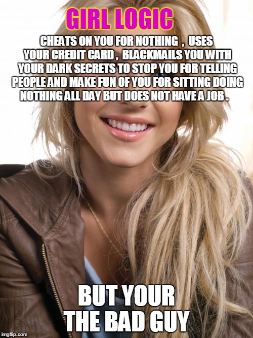 Oblivious Hot Girl Meme | CHEATS ON YOU FOR NOTHING  ,  USES YOUR CREDIT CARD ,  BLACKMAILS YOU WITH YOUR DARK SECRETS TO STOP YOU FOR TELLING PEOPLE AND MAKE FUN OF  | image tagged in memes,oblivious hot girl | made w/ Imgflip meme maker