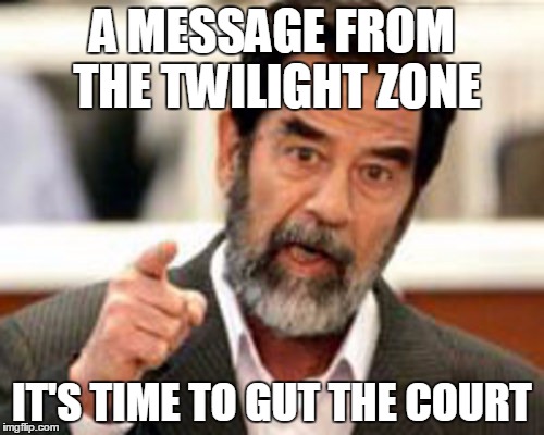 A MESSAGE FROM THE TWILIGHT ZONE IT'S TIME TO GUT THE COURT | image tagged in i will haunt the great satan from my grave | made w/ Imgflip meme maker