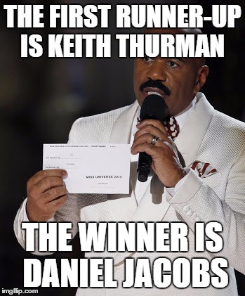 Steve Harvey | THE FIRST RUNNER-UP IS KEITH THURMAN THE WINNER IS DANIEL JACOBS | image tagged in steve harvey | made w/ Imgflip meme maker