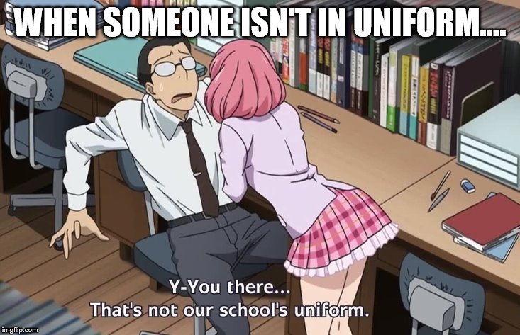 Kofuku is giving teachers a hard time | WHEN SOMEONE ISN'T IN UNIFORM.... | image tagged in noragami,anime | made w/ Imgflip meme maker