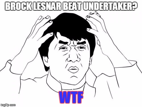 Seriusly! | BROCK LESNAR BEAT UNDERTAKER? WTF | image tagged in memes,jackie chan wtf | made w/ Imgflip meme maker