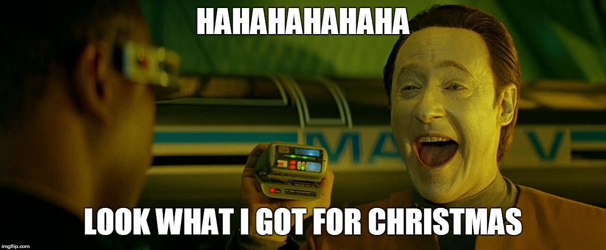Tricorder Data | HAHAHAHAHAHA LOOK WHAT I GOT FOR CHRISTMAS | image tagged in tricorder data | made w/ Imgflip meme maker