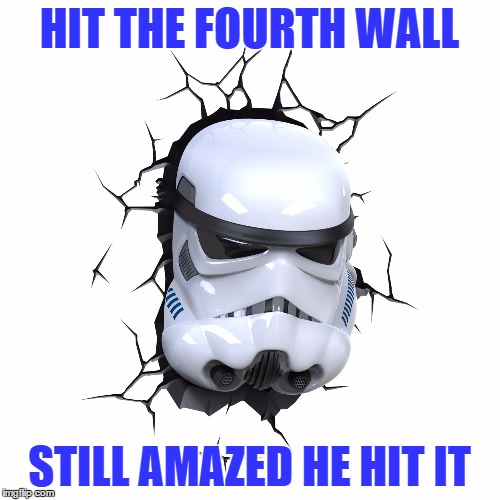 HIT THE FOURTH WALL STILL AMAZED HE HIT IT | image tagged in stormtrooper_02 | made w/ Imgflip meme maker