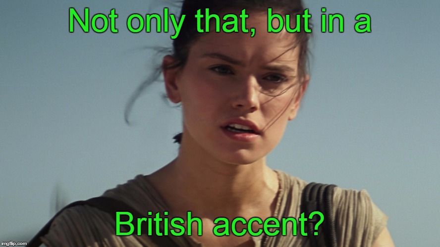 Not only that, but in a British accent? | made w/ Imgflip meme maker