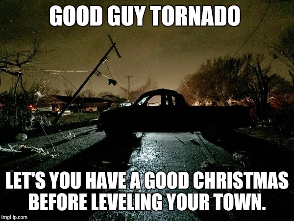 GOOD GUY TORNADO LET'S YOU HAVE A GOOD CHRISTMAS BEFORE LEVELING YOUR TOWN. | image tagged in good guy tornado  | made w/ Imgflip meme maker