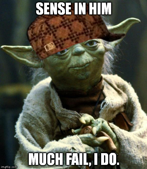Star Wars Yoda Meme | SENSE IN HIM MUCH FAIL, I DO. | image tagged in memes,star wars yoda,scumbag | made w/ Imgflip meme maker