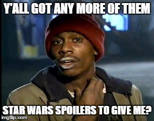 Y'all Got Any More Of That | Y'ALL GOT ANY MORE OF THEM STAR WARS SPOILERS TO GIVE ME? | image tagged in memes,yall got any more of | made w/ Imgflip meme maker