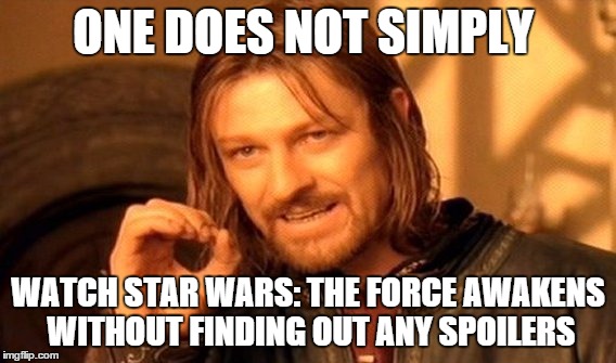 One Does Not Simply | ONE DOES NOT SIMPLY WATCH STAR WARS: THE FORCE AWAKENS WITHOUT FINDING OUT ANY SPOILERS | image tagged in memes,one does not simply | made w/ Imgflip meme maker