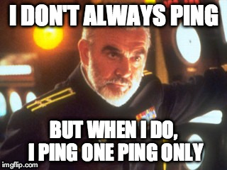 I don't always pingbut when I do, I ping one ping only | I DON'T ALWAYS PING BUT WHEN I DO, I PING ONE PING ONLY | image tagged in sean connery red october,sean connery,the hunt for red october,the most interesting man in the world | made w/ Imgflip meme maker