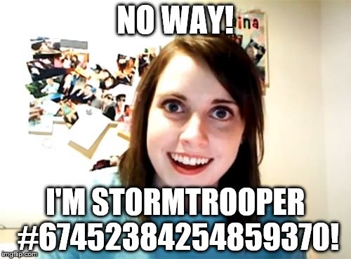 NO WAY! I'M STORMTROOPER #67452384254859370! | made w/ Imgflip meme maker