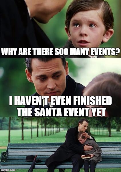 Finding Neverland Meme | WHY ARE THERE SOO MANY EVENTS? I HAVEN'T EVEN FINISHED THE SANTA EVENT YET | image tagged in memes,finding neverland | made w/ Imgflip meme maker
